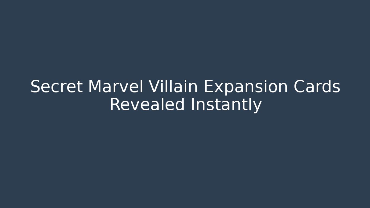 Secret Marvel Villain Expansion Cards Revealed Instantly