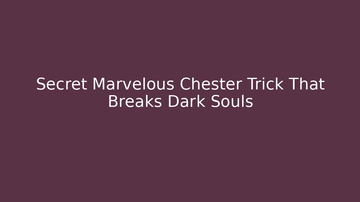 Secret Marvelous Chester Trick That Breaks Dark Souls