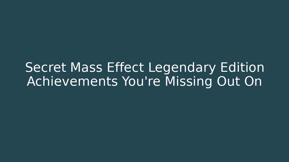 Secret Mass Effect Legendary Edition Achievements You're Missing Out On