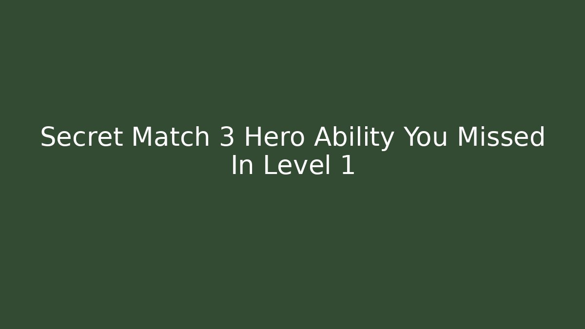 Secret Match 3 Hero Ability You Missed In Level 1