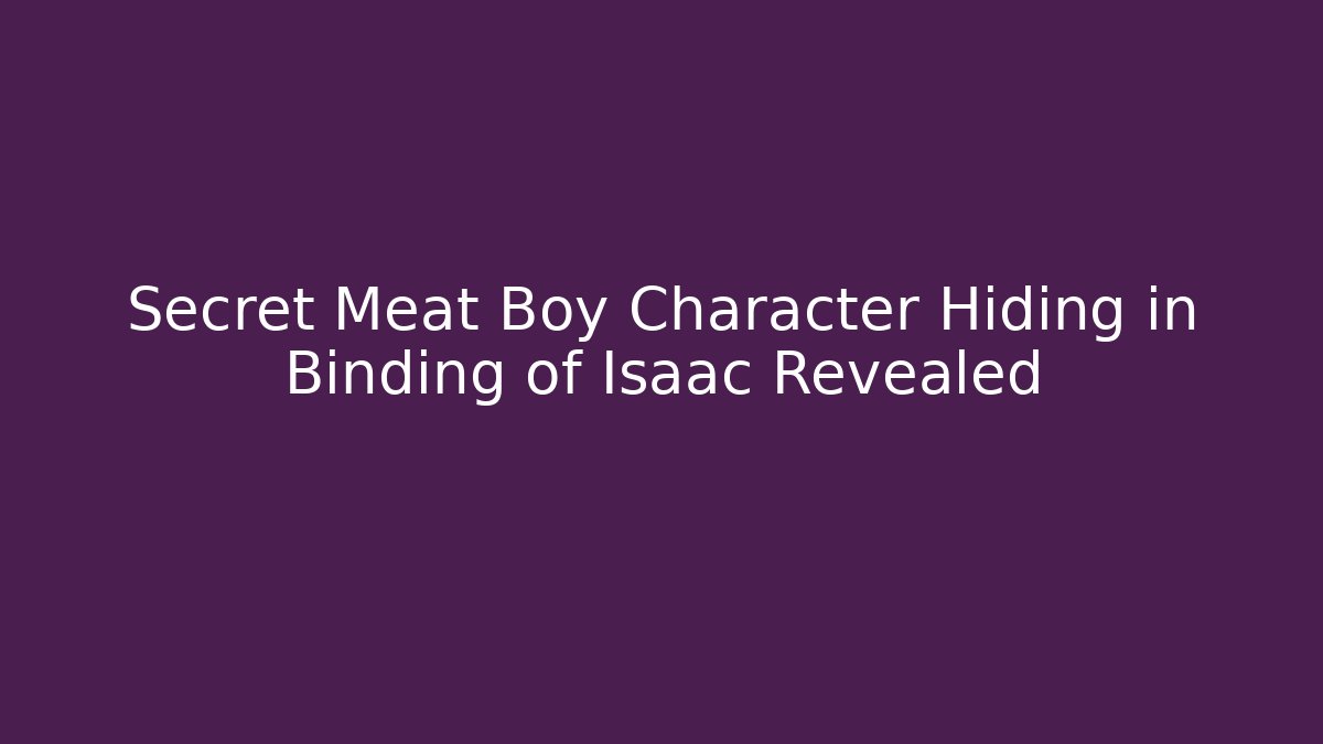 Secret Meat Boy Character Hiding in Binding of Isaac Revealed