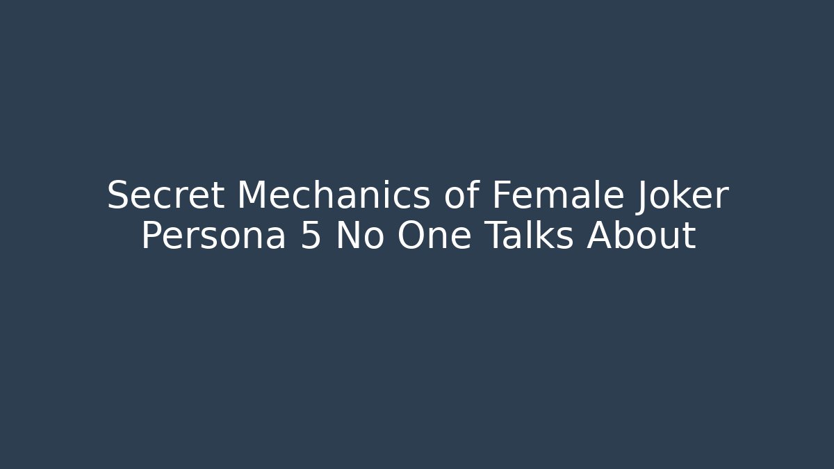 Secret Mechanics of Female Joker Persona 5 No One Talks About