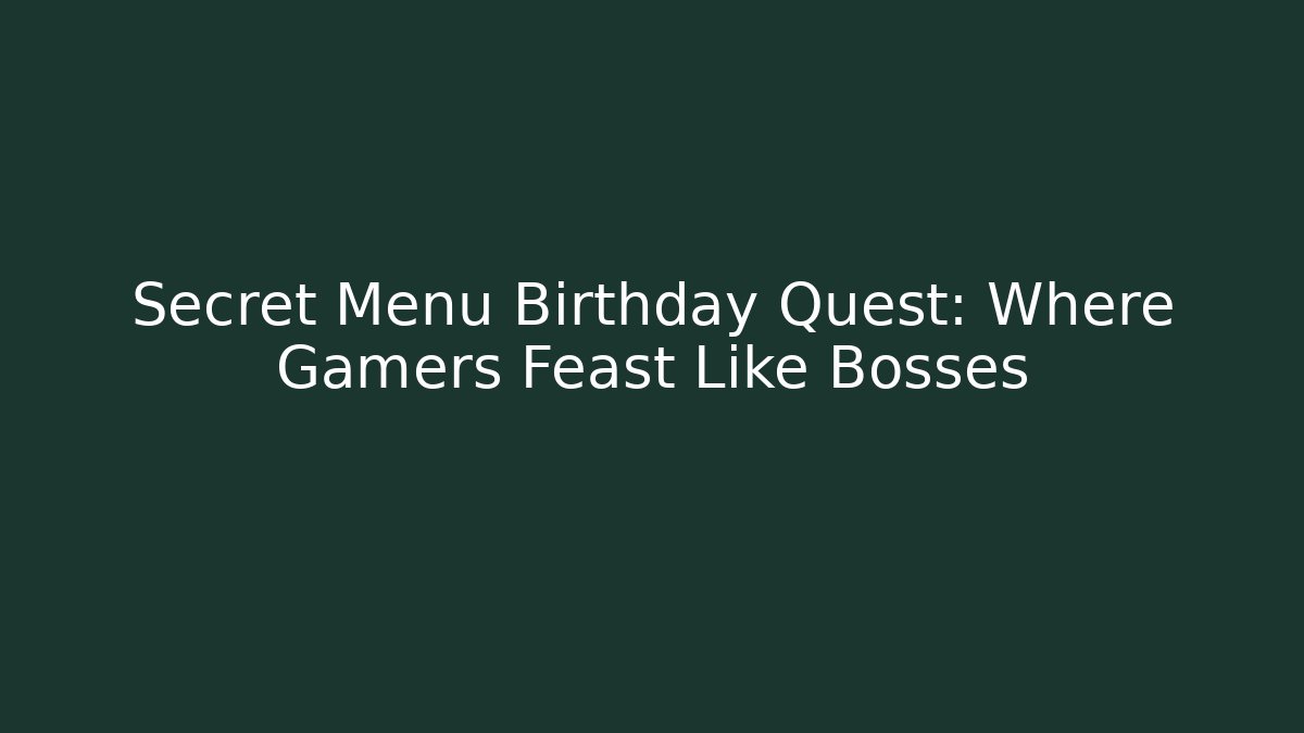 Secret Menu Birthday Quest: Where Gamers Feast Like Bosses