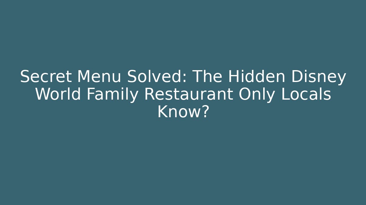 Secret Menu Solved: The Hidden Disney World Family Restaurant Only Locals Know? - Felix Cat Insurance