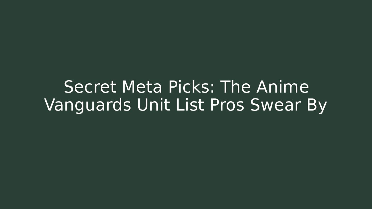 Secret Meta Picks: The Anime Vanguards Unit List Pros Swear By