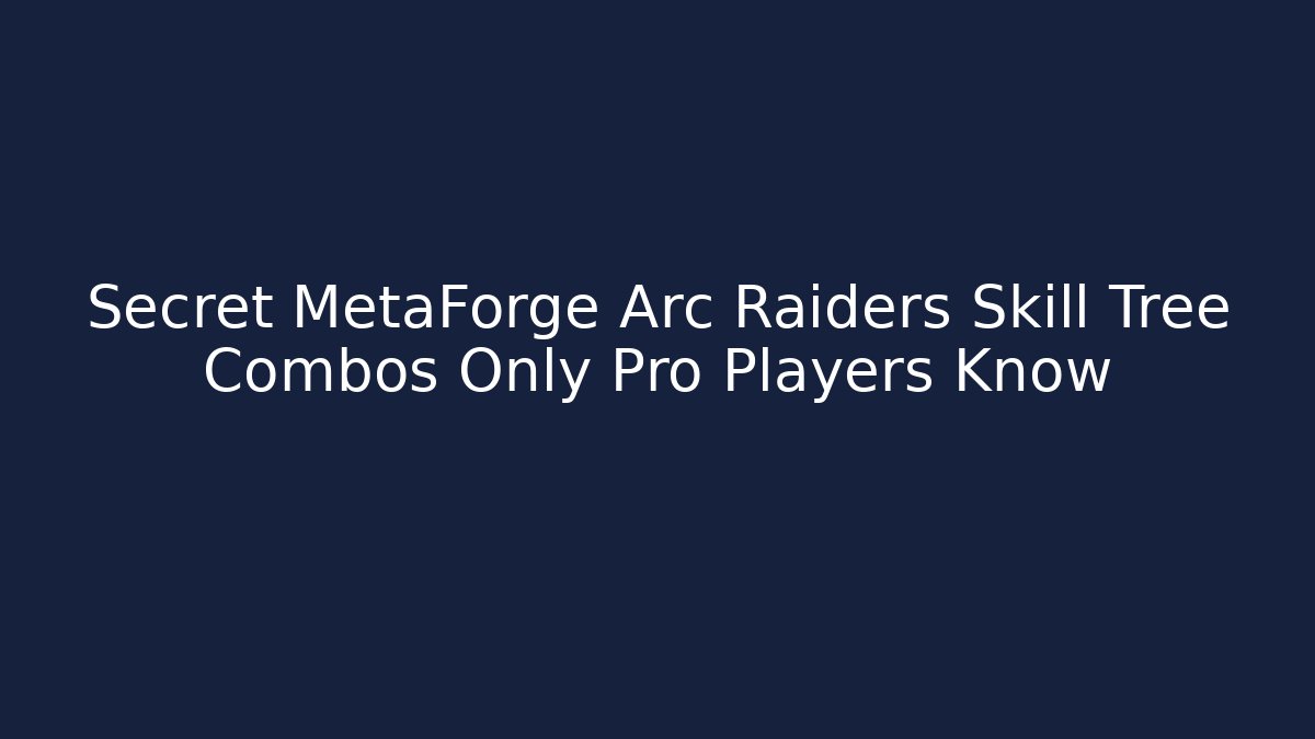 Secret MetaForge Arc Raiders Skill Tree Combos Only Pro Players Know - Felix Cat Insurance