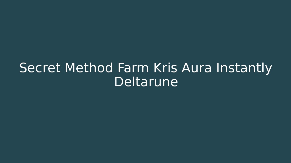 Secret Method Farm Kris Aura Instantly Deltarune