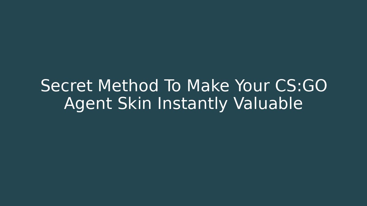 Secret Method To Make Your CS:GO Agent Skin Instantly Valuable