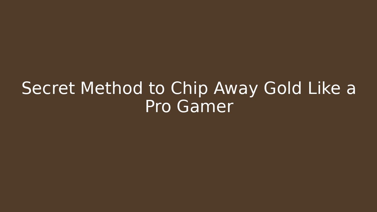 Secret Method to Chip Away Gold Like a Pro Gamer