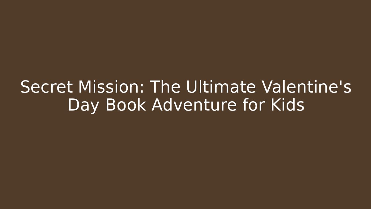 Secret Mission: The Ultimate Valentine's Day Book Adventure for Kids