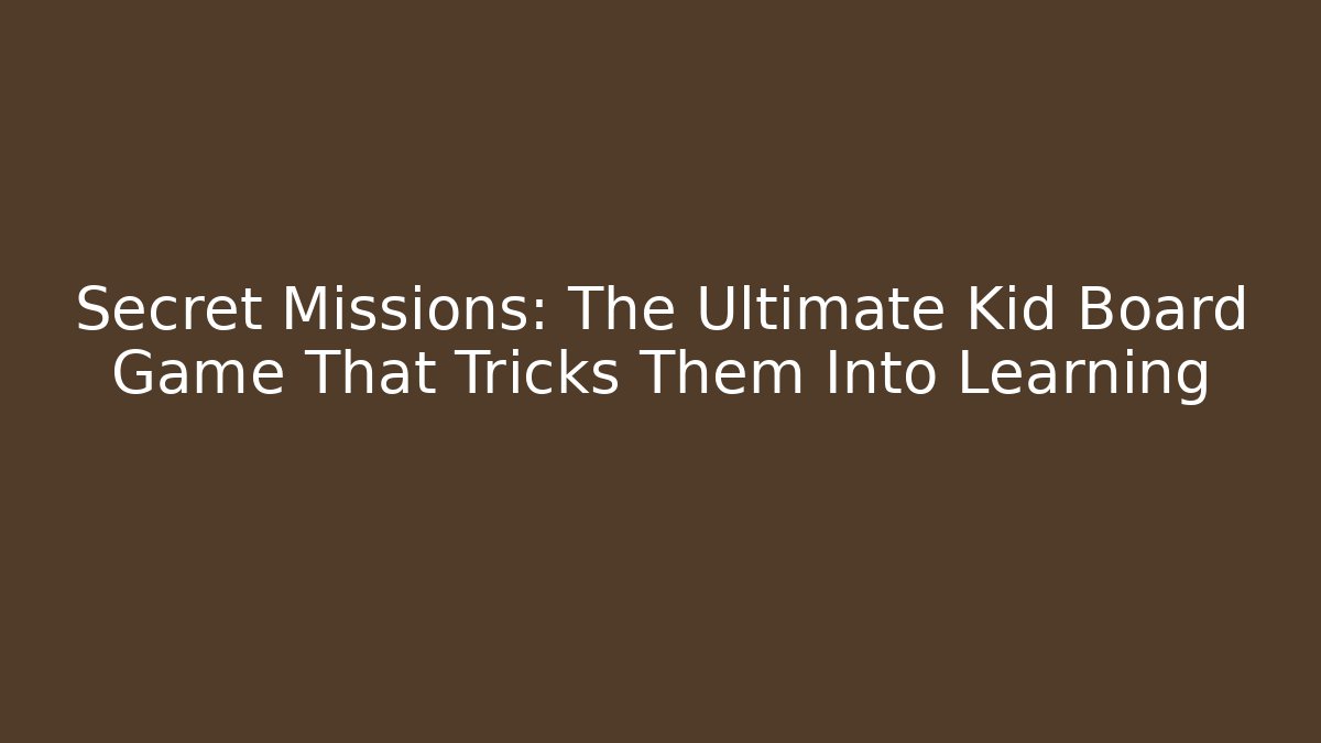 Secret Missions: The Ultimate Kid Board Game That Tricks Them Into Learning