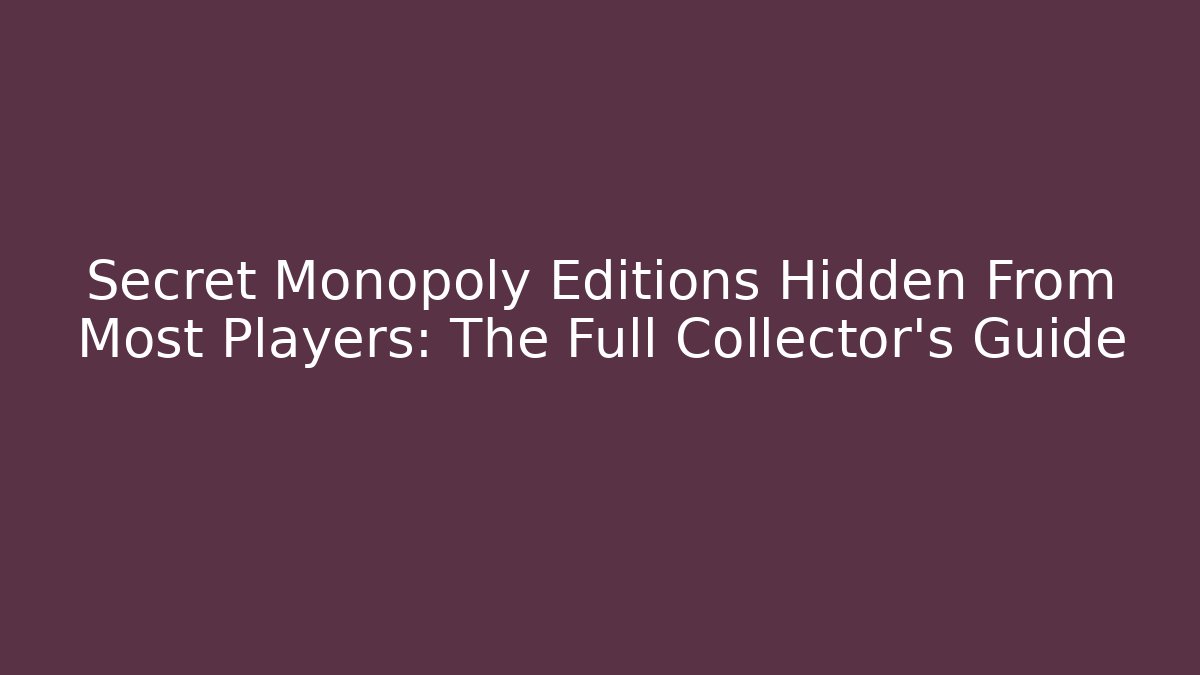 Secret Monopoly Editions Hidden From Most Players: The Full Collector's Guide