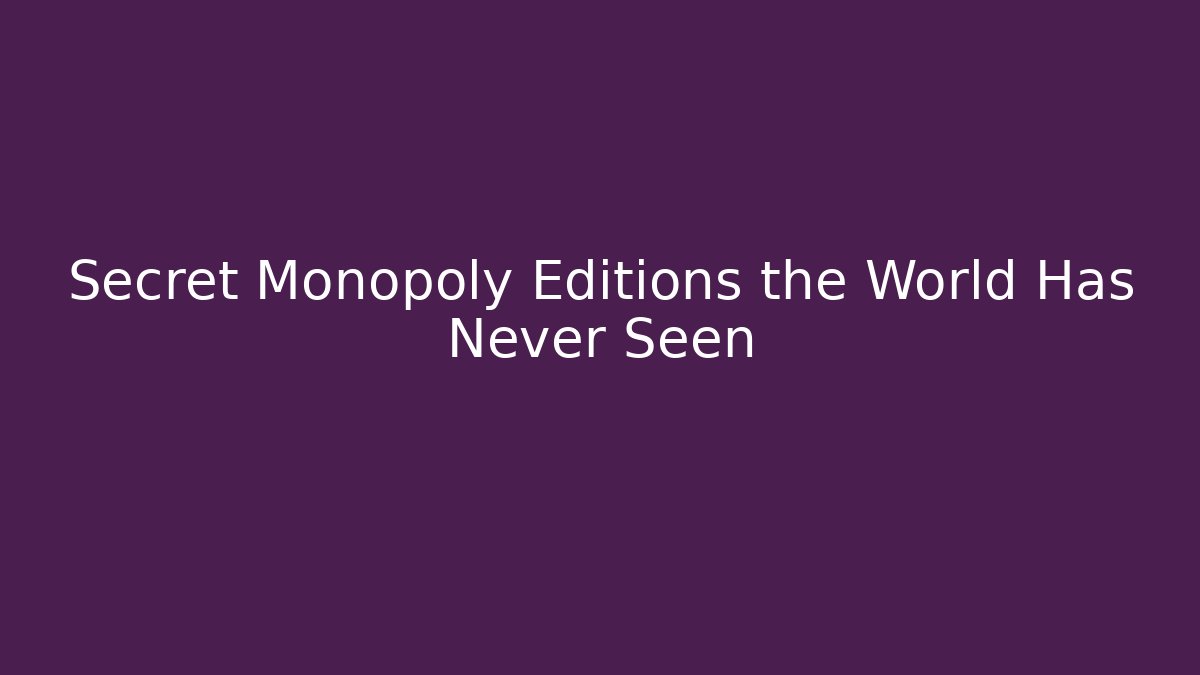 Secret Monopoly Editions the World Has Never Seen