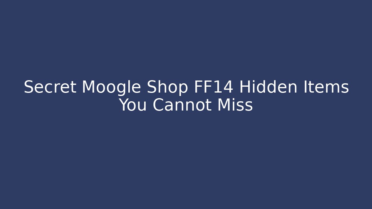 Secret Moogle Shop FF14 Hidden Items You Cannot Miss