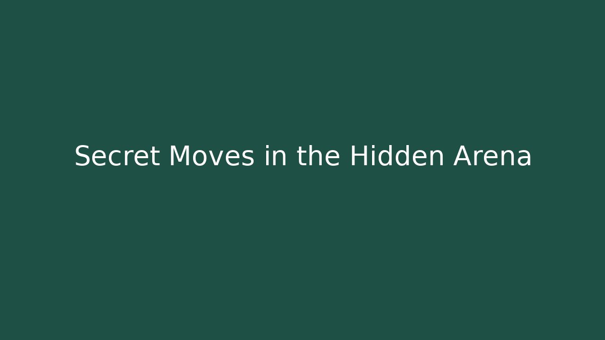 Secret Moves in the Hidden Arena