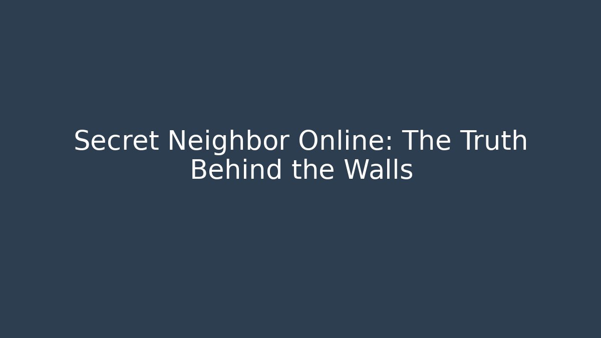 Secret Neighbor Online: The Truth Behind the Walls