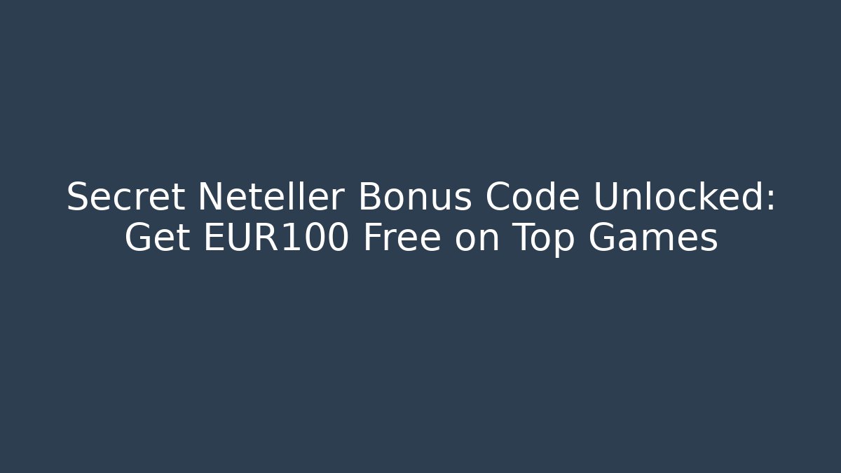 Secret Neteller Bonus Code Unlocked: Get €100 Free on Top Games