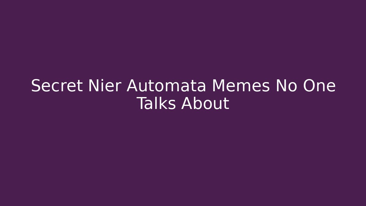 Secret Nier Automata Memes No One Talks About