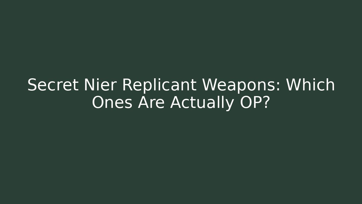 Secret Nier Replicant Weapons: Which Ones Are Actually OP?