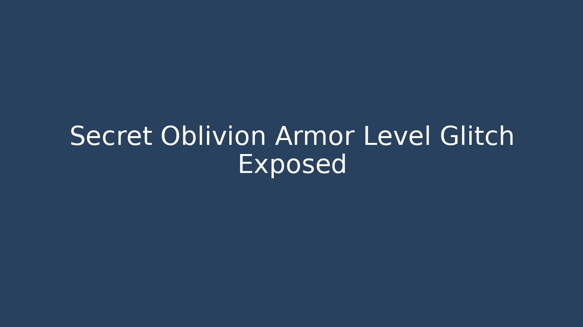 Secret Oblivion Armor Level Glitch Exposed