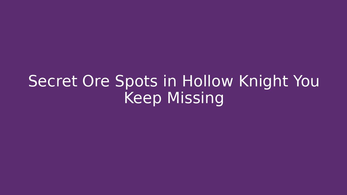 Secret Ore Spots in Hollow Knight You Keep Missing