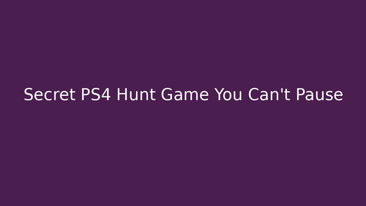 Secret PS4 Hunt Game You Can't Pause