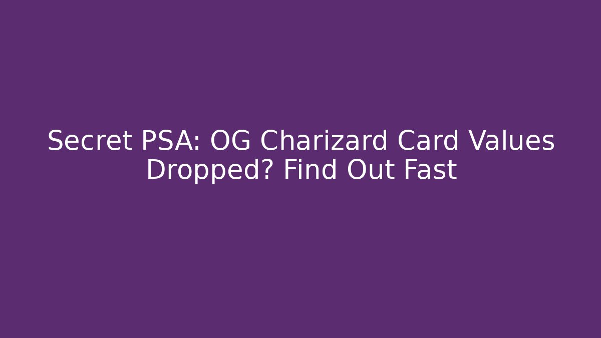 Secret PSA: OG Charizard Card Values Dropped? Find Out Fast