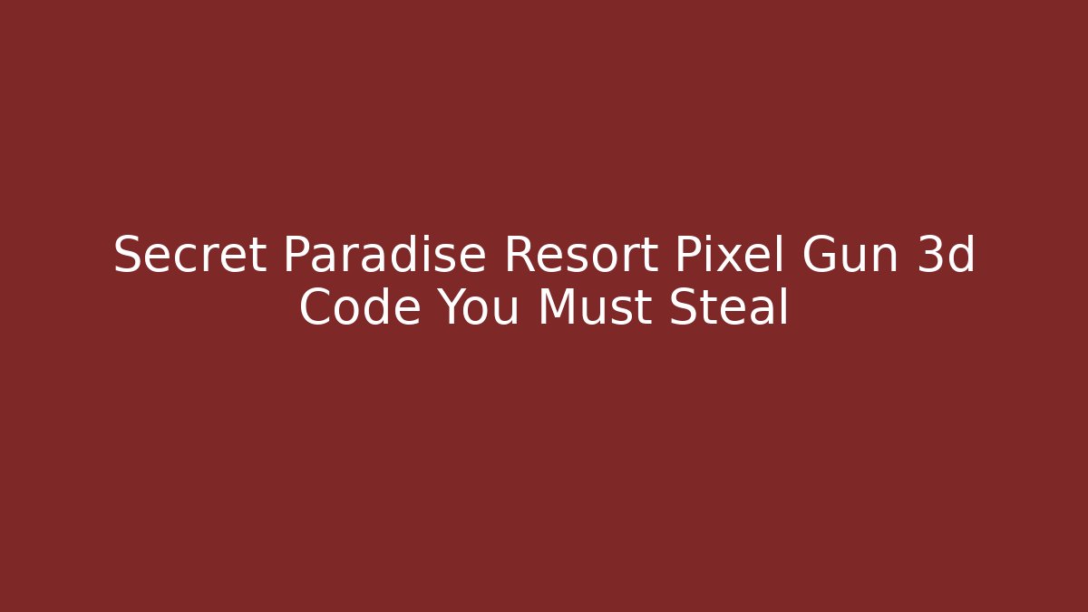 Secret Paradise Resort Pixel Gun 3d Code You Must Steal