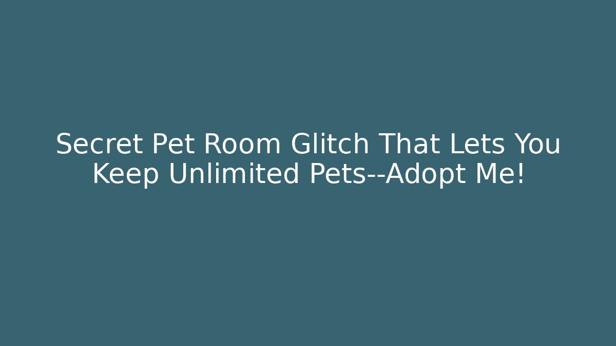 Secret Pet Room Glitch That Lets You Keep Unlimited Pets—Adopt Me!