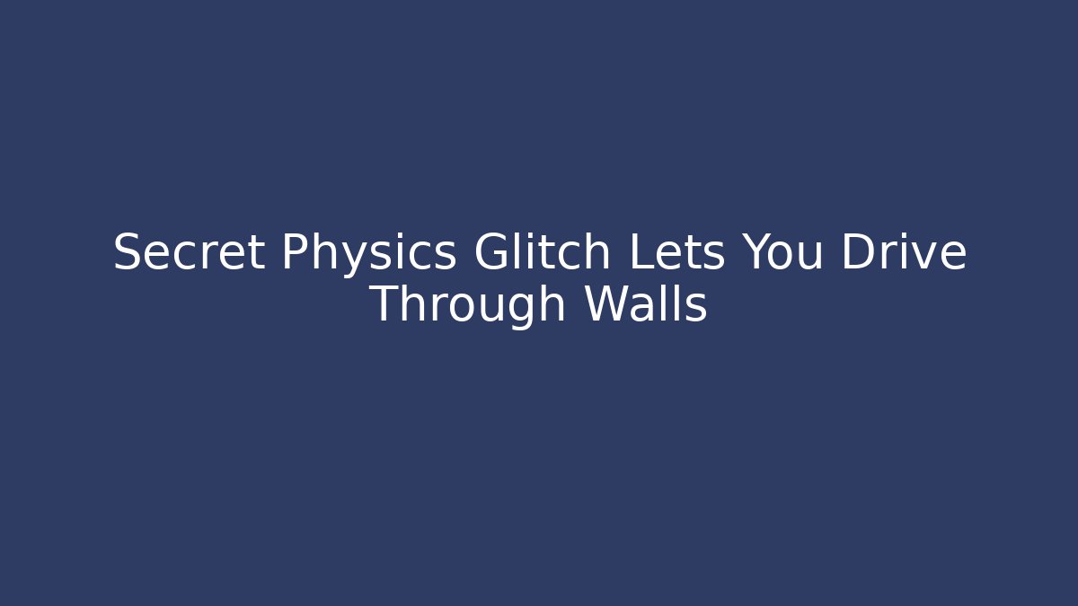 Secret Physics Glitch Lets You Drive Through Walls