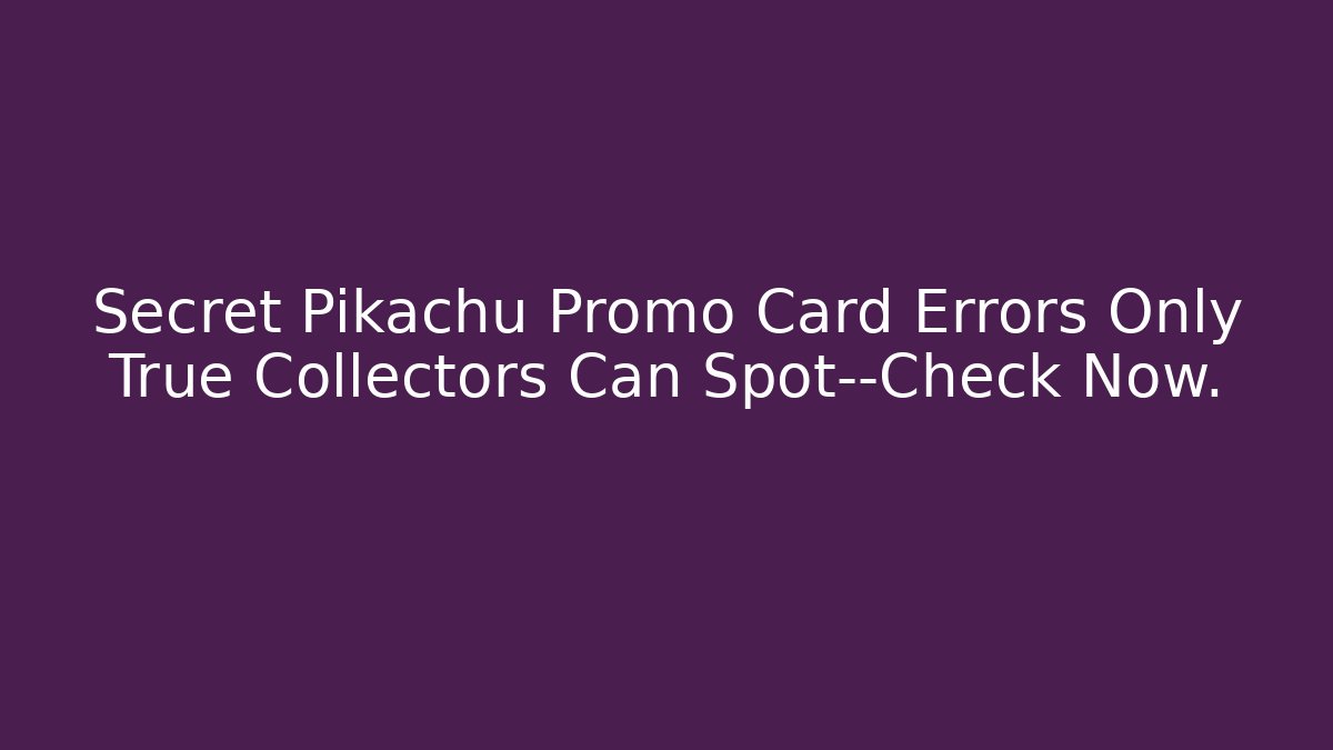 Secret Pikachu Promo Card Errors Only True Collectors Can Spot—Check Now.
