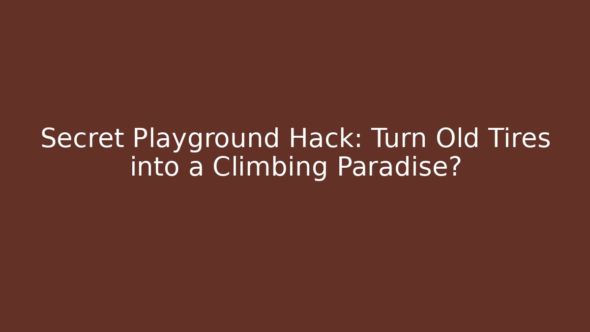 Secret Playground Hack: Turn Old Tires into a Climbing Paradise?