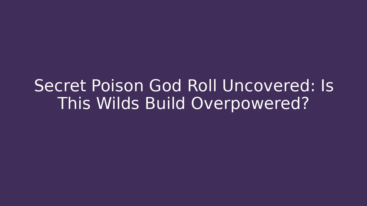 Secret Poison God Roll Uncovered: Is This Wilds Build Overpowered?