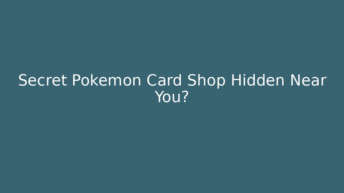 Secret Pokemon Card Shop Hidden Near You?