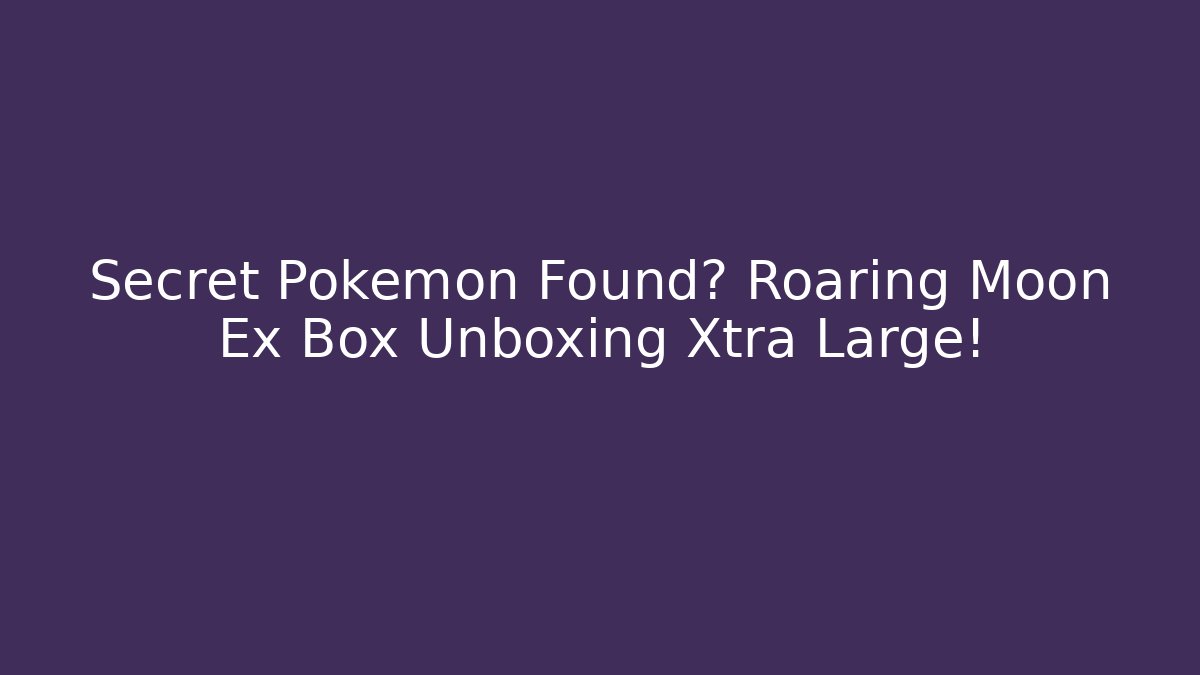Secret Pokemon Found? Roaring Moon Ex Box Unboxing Xtra Large!