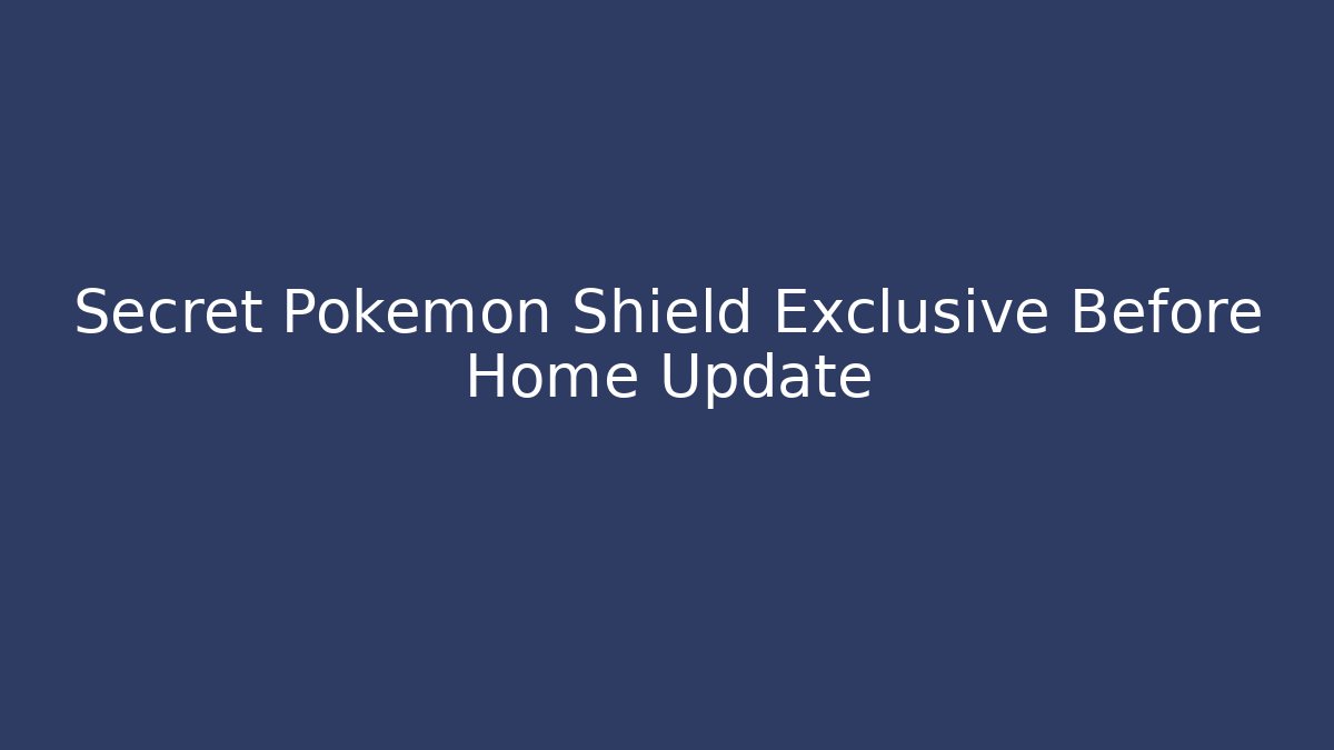 Secret Pokemon Shield Exclusive Before Home Update