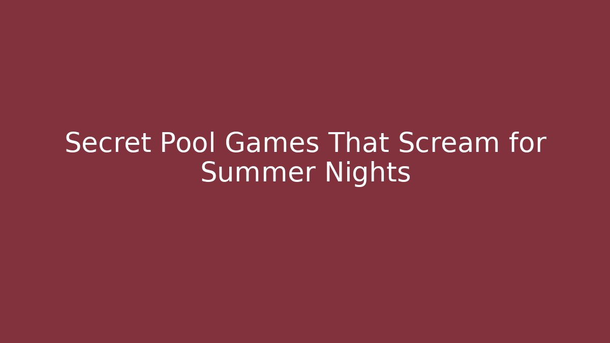 Secret Pool Games That Scream for Summer Nights