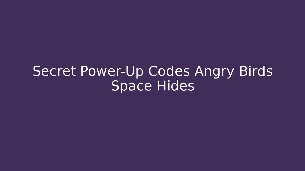 Secret Power-Up Codes Angry Birds Space Hides