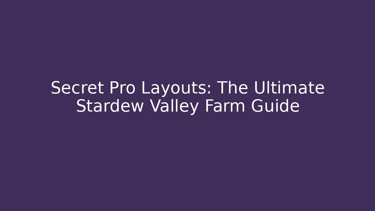 Secret Pro Layouts: The Ultimate Stardew Valley Farm Guide - Felix Cat Insurance