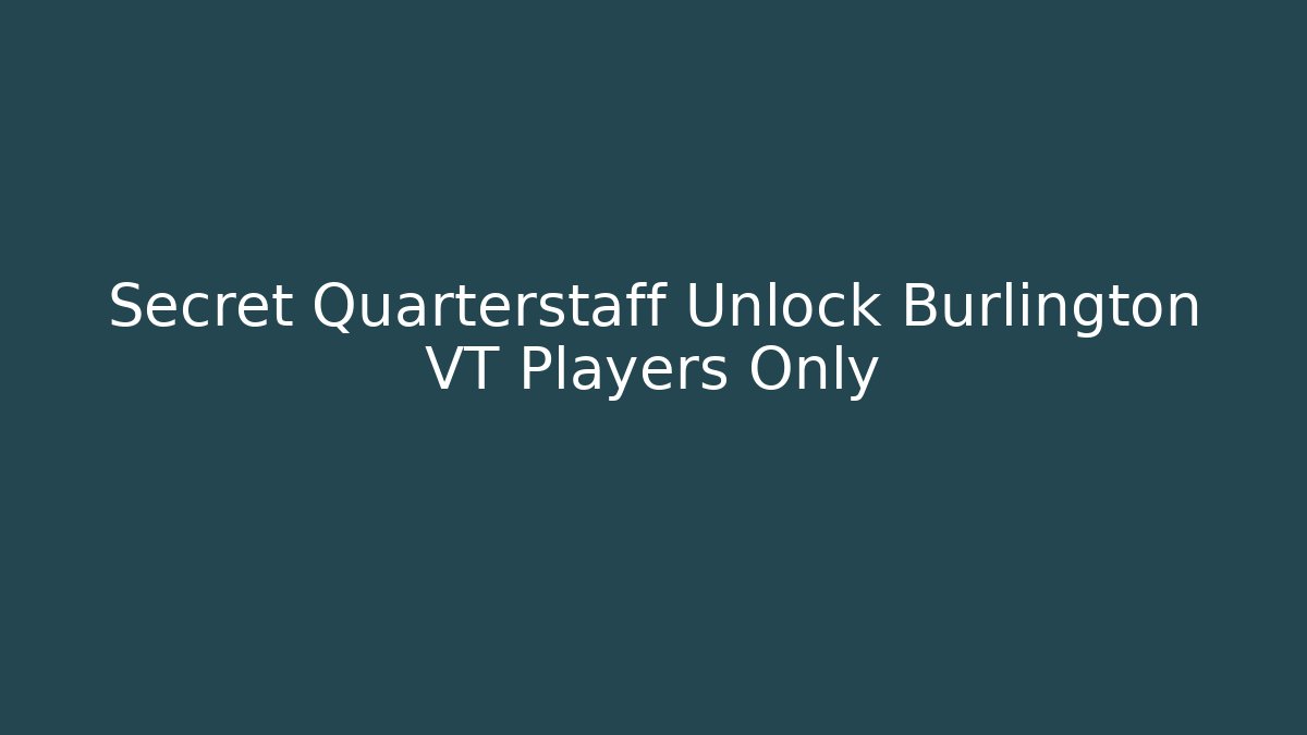 Secret Quarterstaff Unlock Burlington VT Players Only