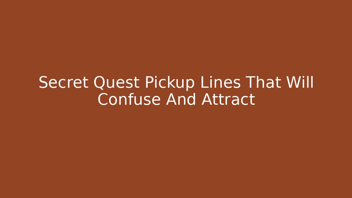 Secret Quest Pickup Lines That Will Confuse And Attract