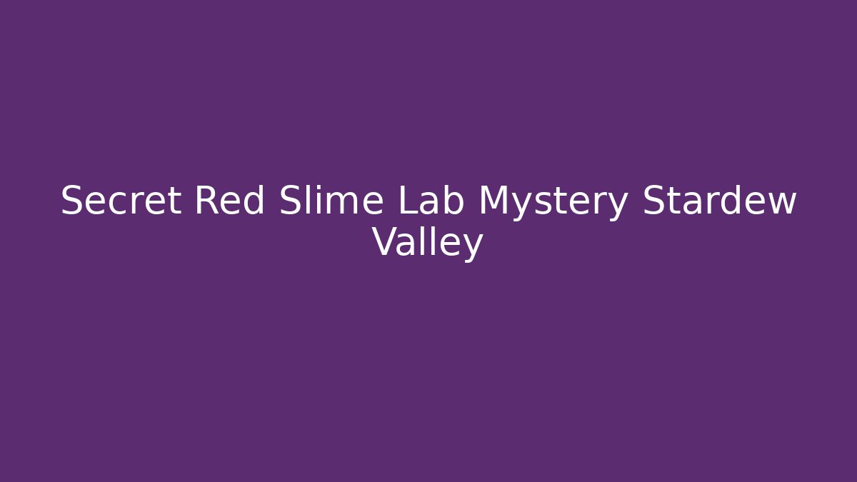 Secret Red Slime Lab Mystery Stardew Valley