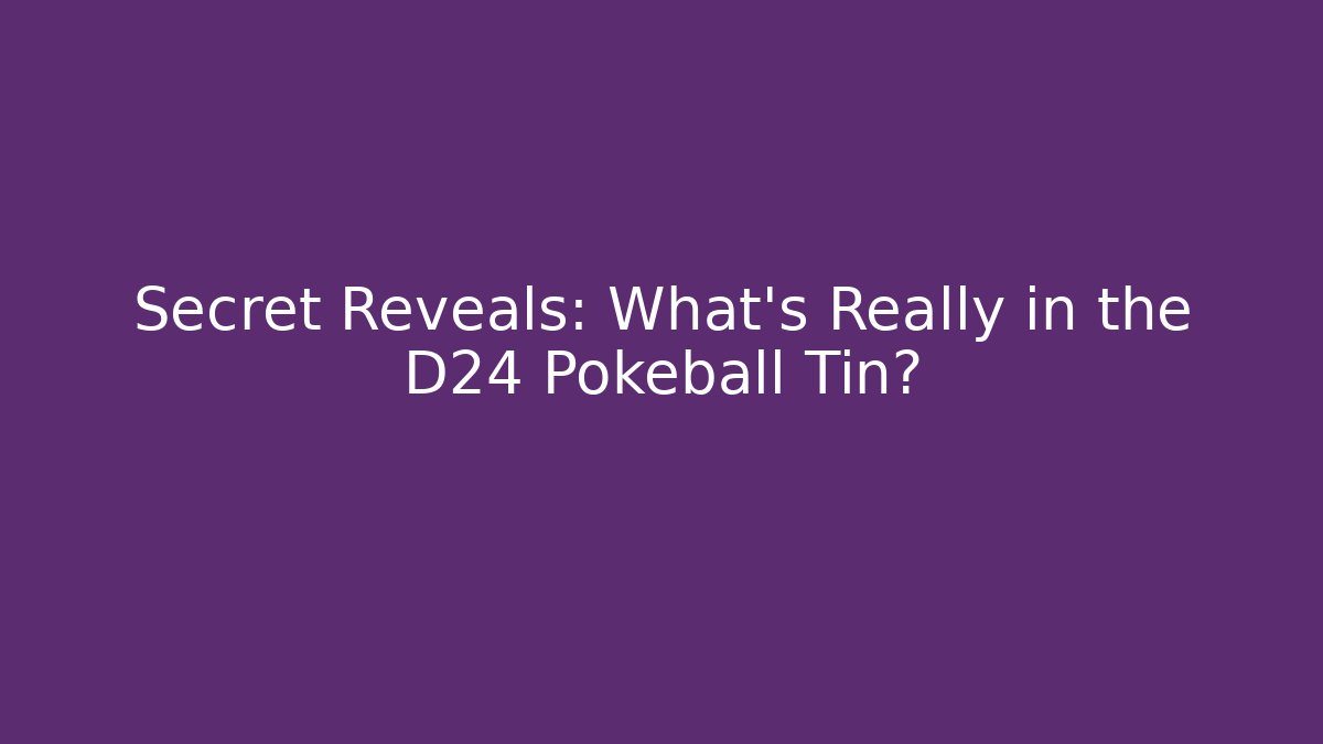 Secret Reveals: What's Really in the D24 Pokeball Tin?