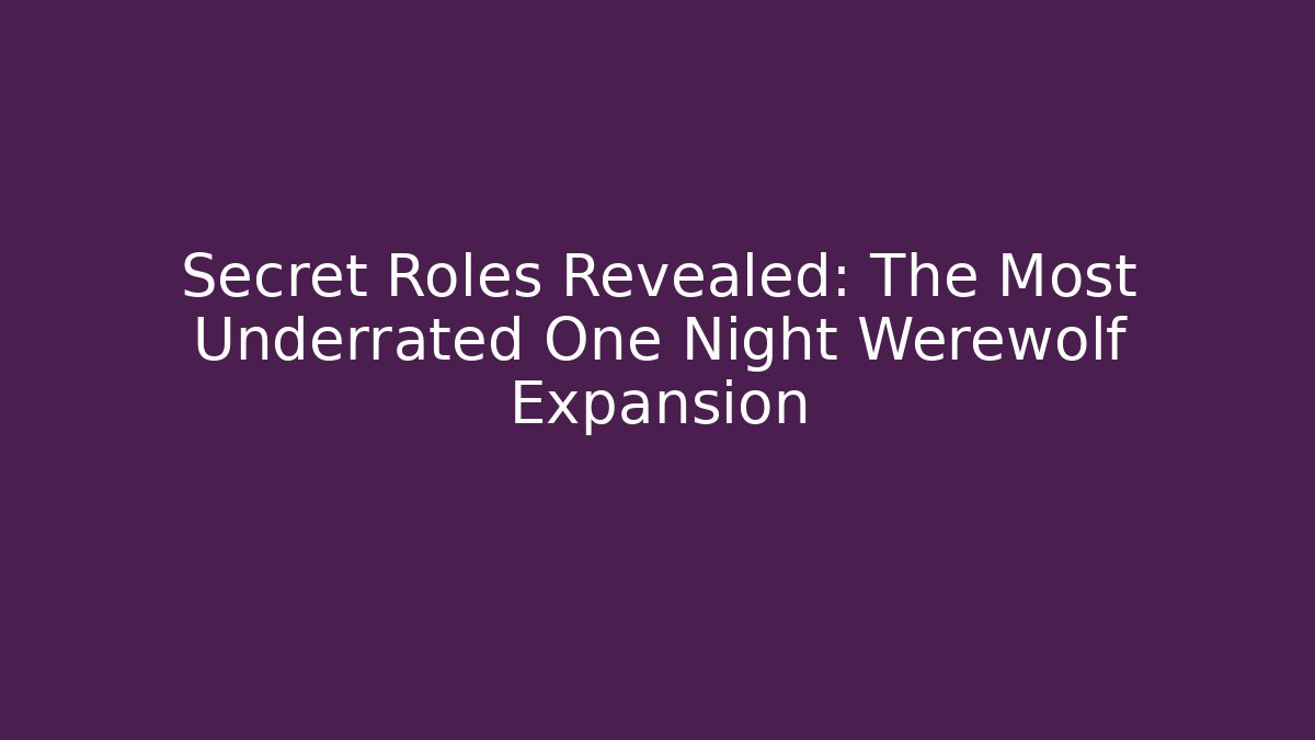 Secret Roles Revealed: The Most Underrated One Night Werewolf Expansion