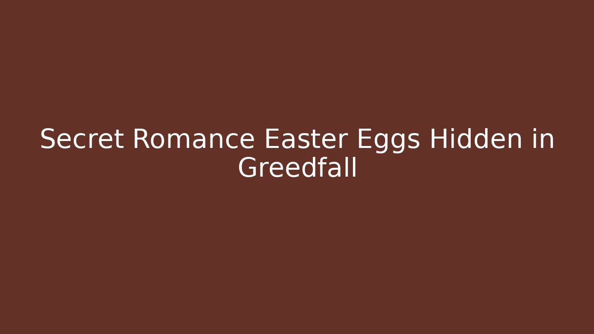 Secret Romance Easter Eggs Hidden in Greedfall