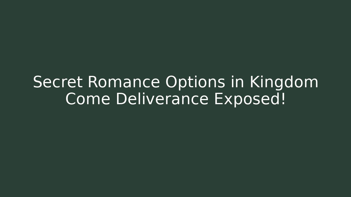 Secret Romance Options in Kingdom Come Deliverance Exposed!
