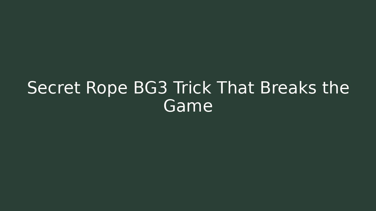 Secret Rope BG3 Trick That Breaks the Game