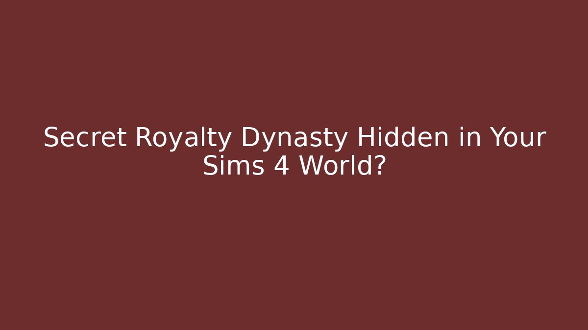 Secret Royalty Dynasty Hidden in Your Sims 4 World?