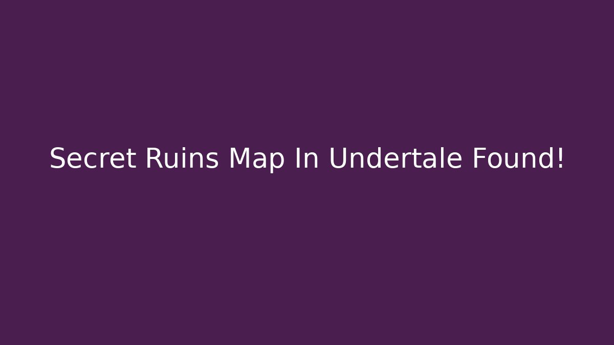 Secret Ruins Map In Undertale Found!