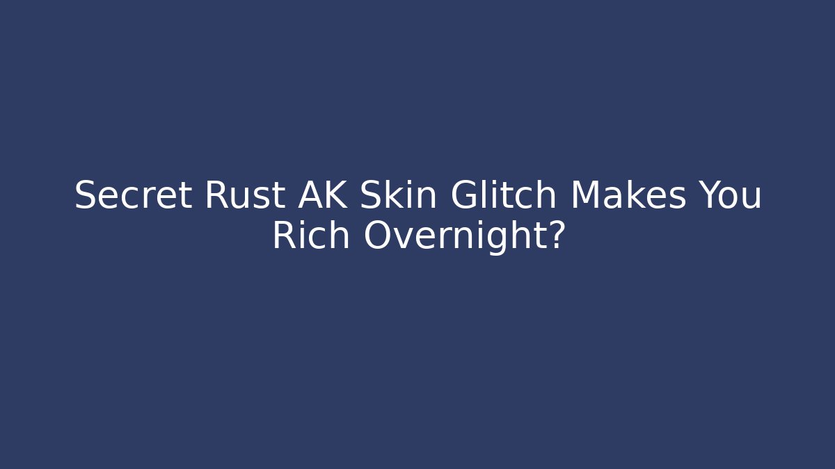 Secret Rust AK Skin Glitch Makes You Rich Overnight?